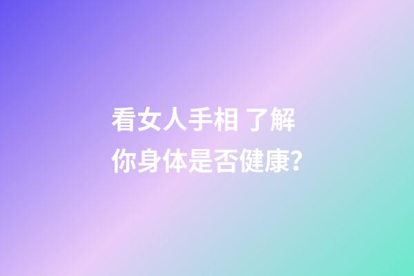 看女人手相 了解你身体是否健康？